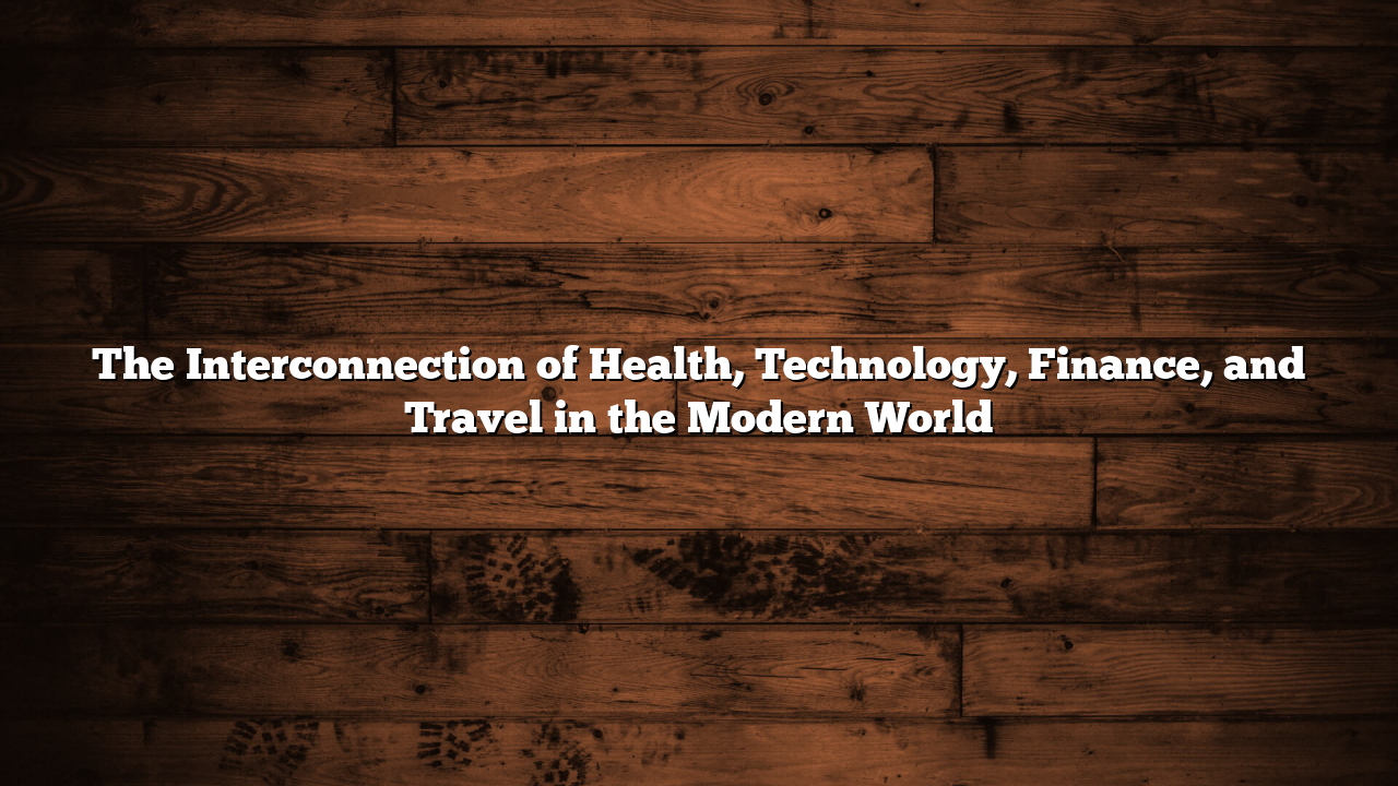 The Interconnection of Health, Technology, Finance, and Travel in the Modern World