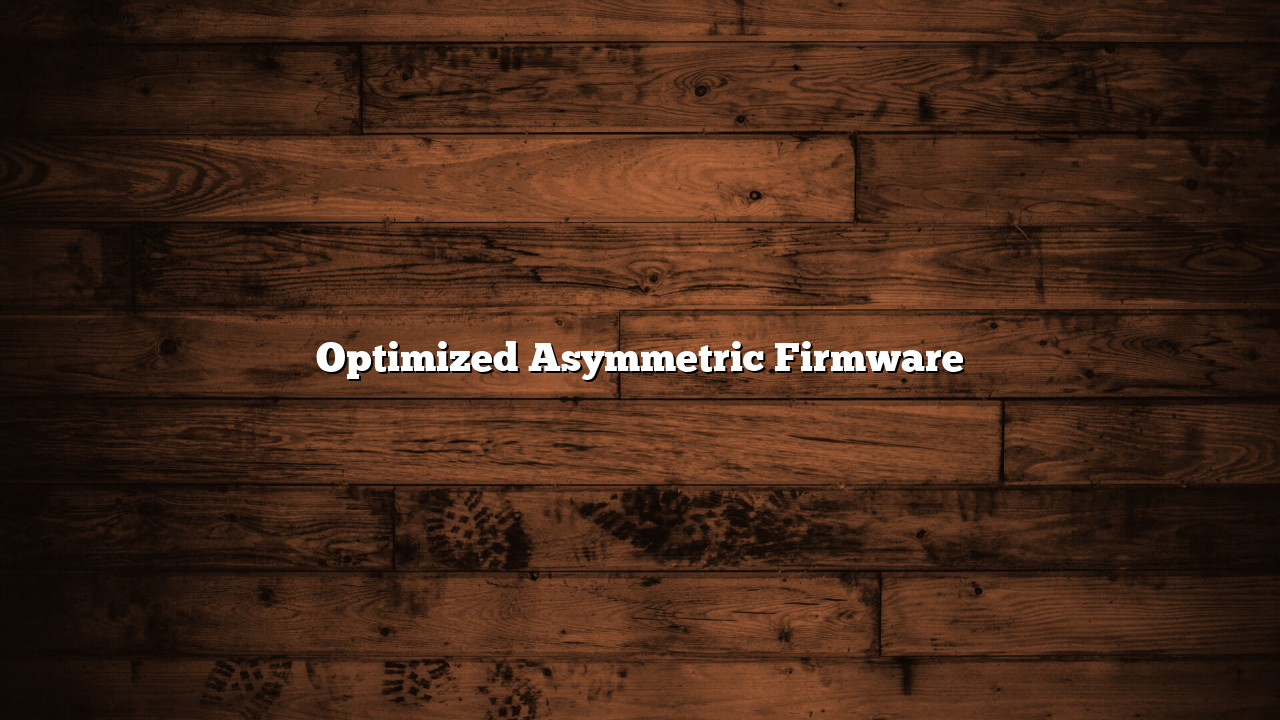 Optimized Asymmetric Firmware