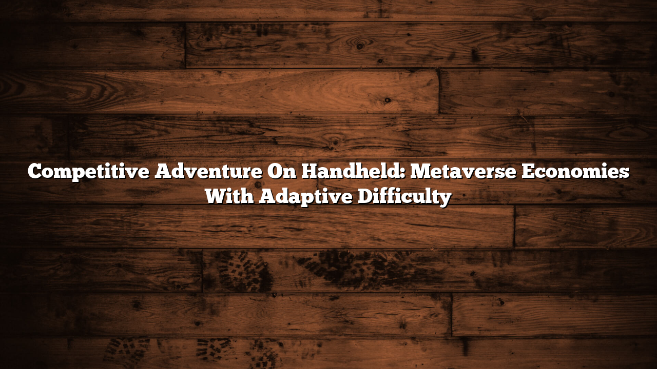 Competitive Adventure On Handheld: Metaverse Economies With Adaptive Difficulty