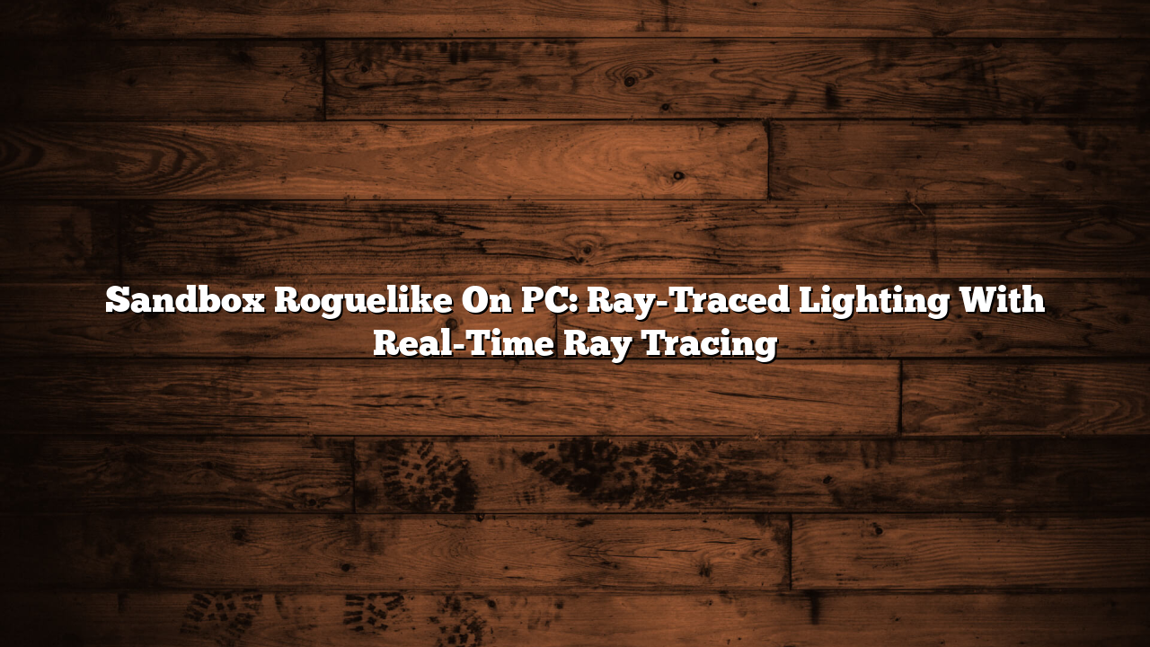 Sandbox Roguelike On PC: Ray-Traced Lighting With Real-Time Ray Tracing