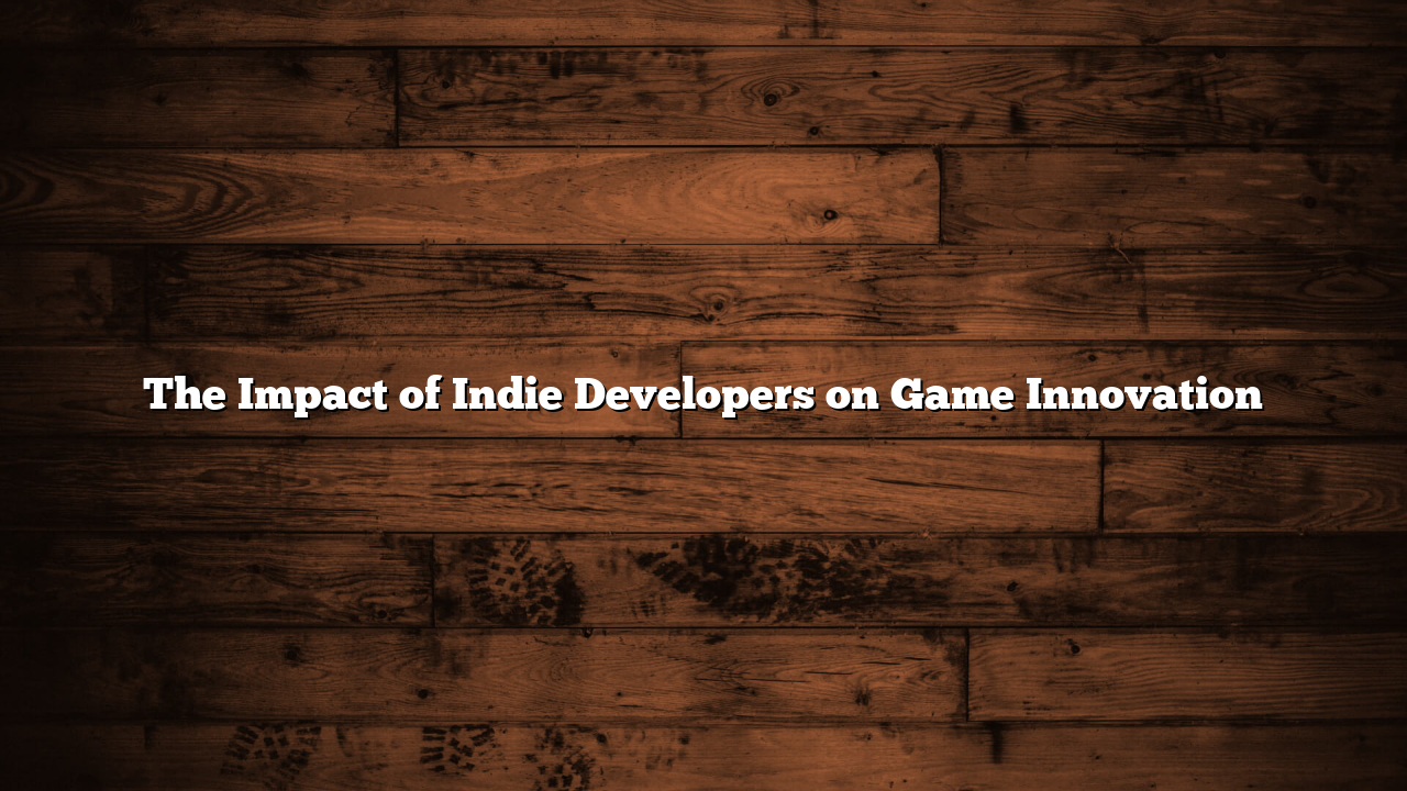 The Impact of Indie Developers on Game Innovation