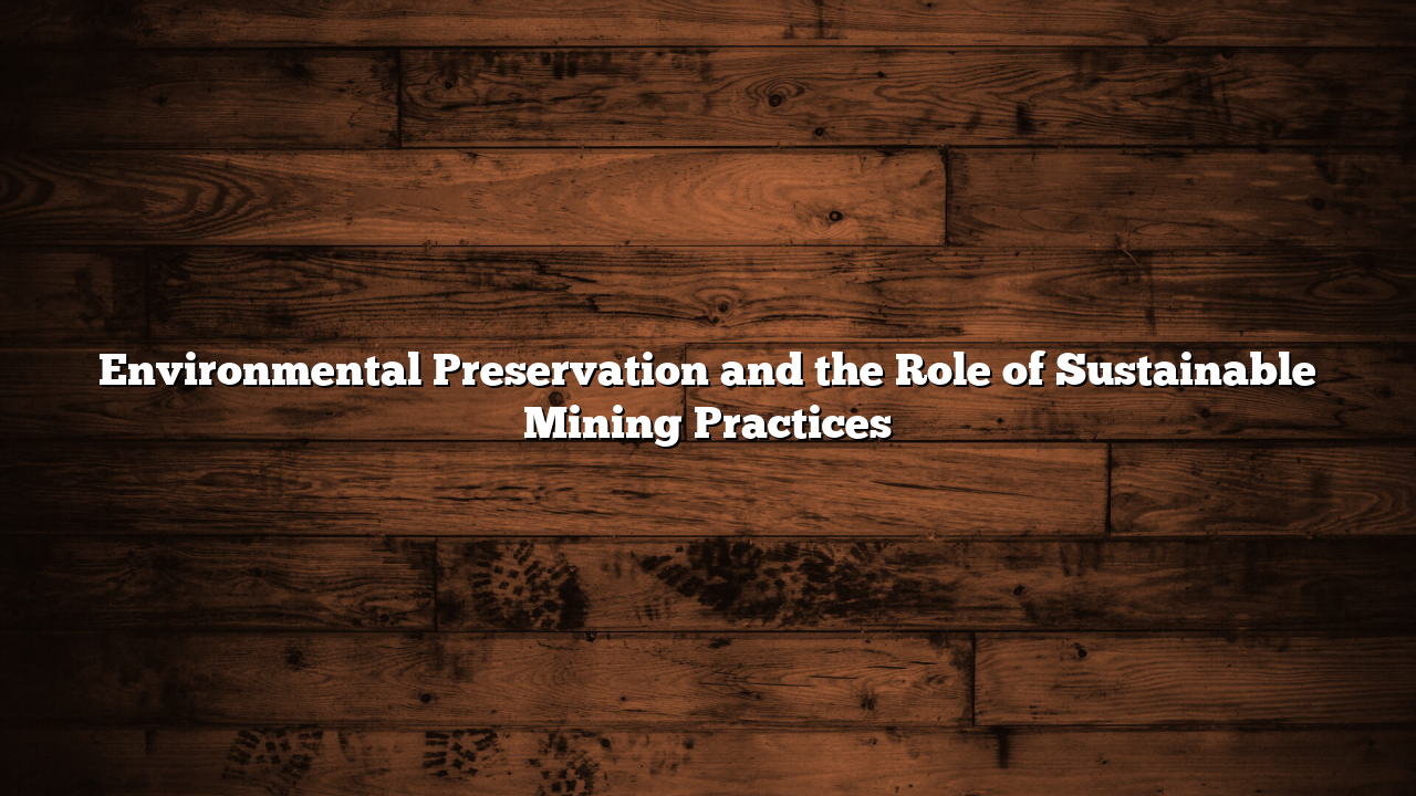 Environmental Preservation and the Role of Sustainable Mining Practices