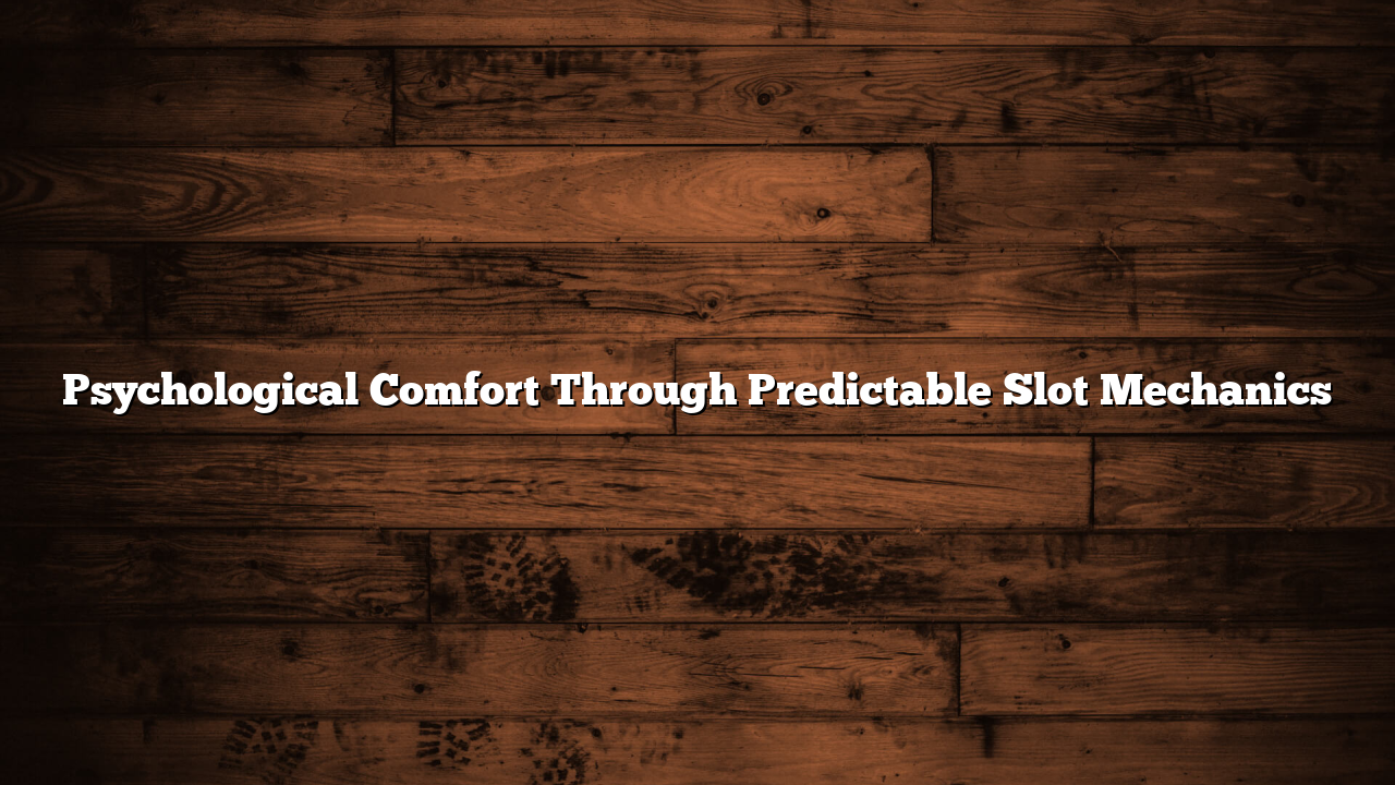 Psychological Comfort Through Predictable Slot Mechanics