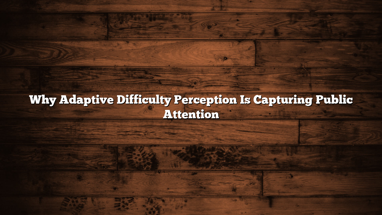 Why Adaptive Difficulty Perception Is Capturing Public Attention