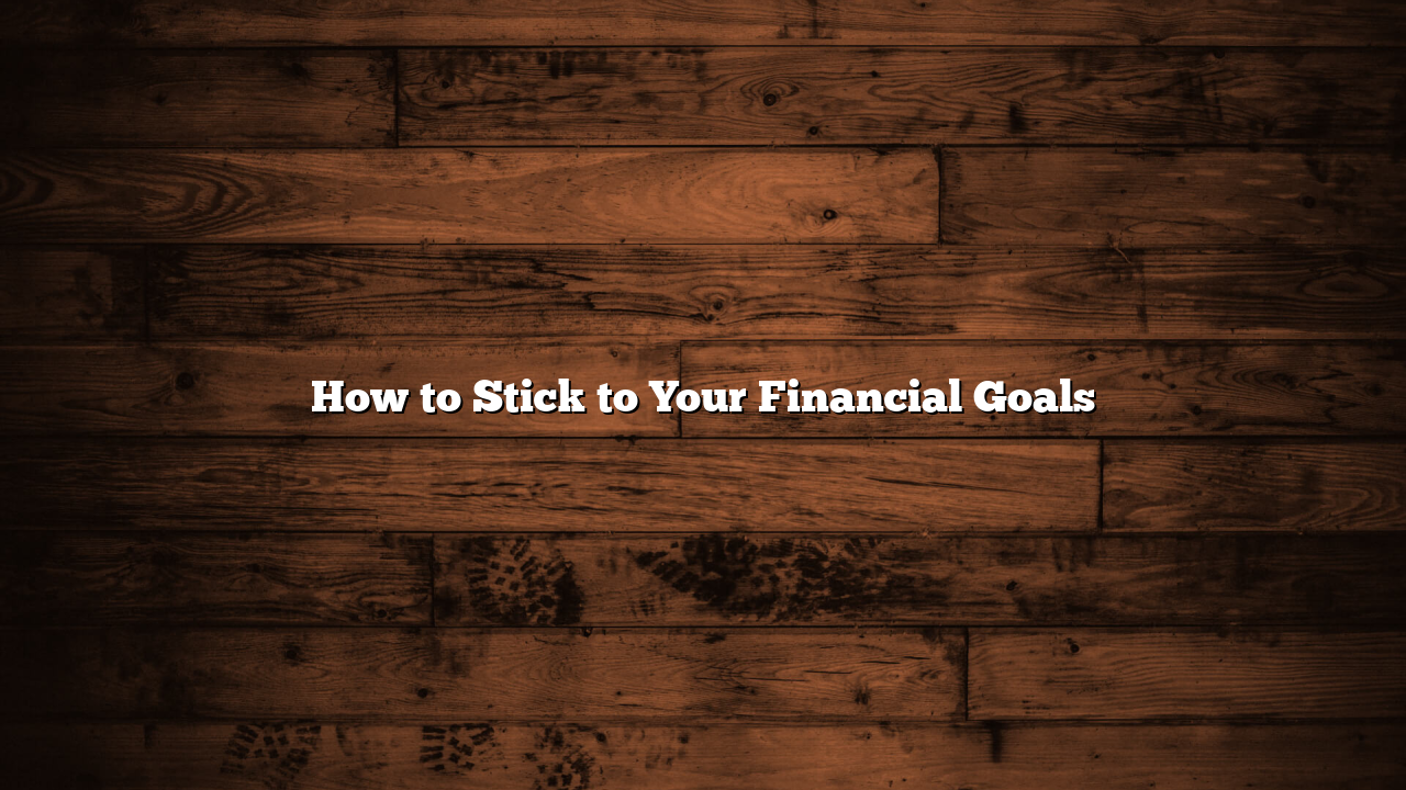How to Stick to Your Financial Goals