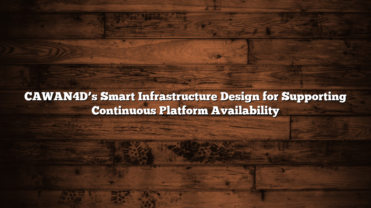 CAWAN4D’s Smart Infrastructure Design for Supporting Continuous Platform Availability