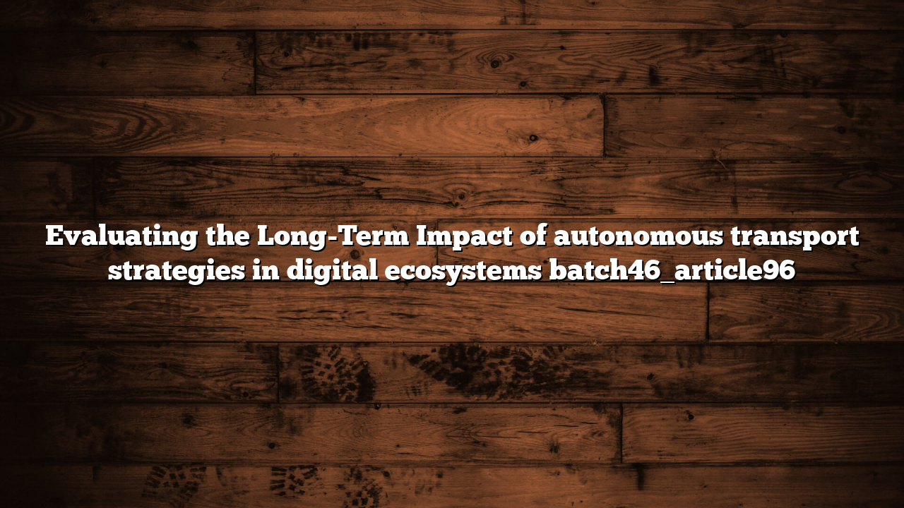 Evaluating the Long-Term Impact of autonomous transport strategies in digital ecosystems batch46_article96