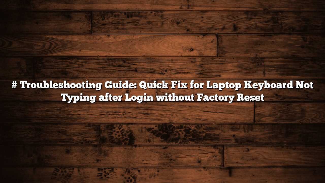 # Troubleshooting Guide: Quick Fix for Laptop Keyboard Not Typing after Login without Factory Reset