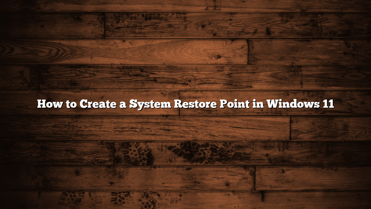 How to Create a System Restore Point in Windows 11